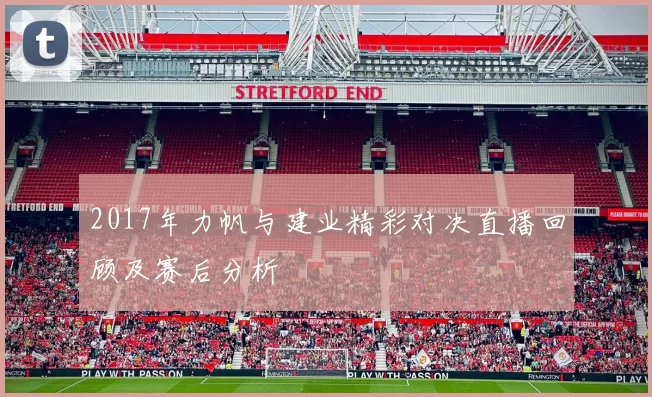 2017年力帆与建业精彩对决直播回顾及赛后分析