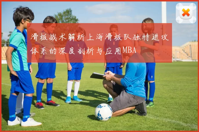 滑板战术解析上海滑板队独特进攻体系的深度剖析与应用MBA