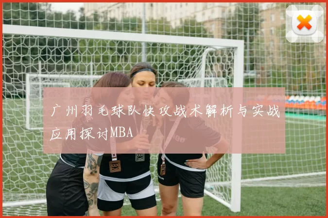 广州羽毛球队快攻战术解析与实战应用探讨MBA