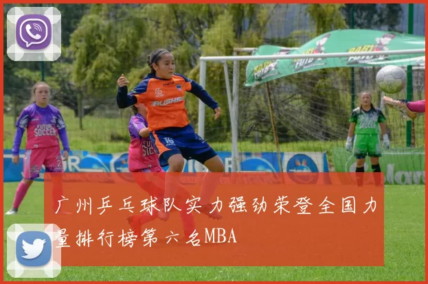 广州乒乓球队实力强劲荣登全国力量排行榜第六名MBA